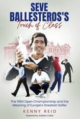 Seve Ballesteros's Touch of Class: The 1984 Open Championship and the Meaning of Europe's Greatest Golfer цена и информация | Биографии, автобиогафии, мемуары | 220.lv