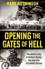 Opening The Gates of Hell: The untold story of Herbert Kenny, the man who discovered Belsen цена и информация | Биографии, автобиогафии, мемуары | 220.lv