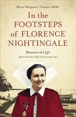 In the Footsteps of Florence Nightingale: Memoirs of a QA (Queen Alexandra's Royal Army Nursing Corps) cena un informācija | Biogrāfijas, autobiogrāfijas, memuāri | 220.lv