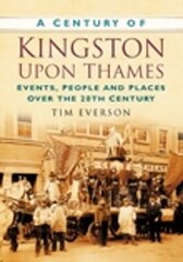 Century of Kingston-upon-Thames: Events, People and Places Over the 20th Century цена и информация | Книги о питании и здоровом образе жизни | 220.lv