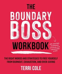 Boundary Boss Workbook: The Right Words and Strategies to Free Yourself from Burnout, Exhaustion, and Over-Giving цена и информация | Самоучители | 220.lv