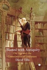 Blasted with Antiquity: Old Age and the Consolations of Literature cena un informācija | Vēstures grāmatas | 220.lv