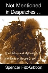 Not Mentioned in Despatches: The History and Mythology of the Battle of Goose Green цена и информация | Исторические книги | 220.lv