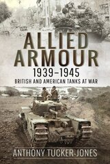 Allied Armour, 1939 1945: British and American Tanks at War cena un informācija | Sociālo zinātņu grāmatas | 220.lv