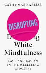 Disrupting White Mindfulness: Race and Racism in the Wellbeing Industry cena un informācija | Sociālo zinātņu grāmatas | 220.lv