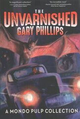 Unvarnished Gary Phillips: A Mondo Pulp Collection цена и информация | Фантастика, фэнтези | 220.lv