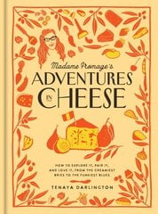 Madame Fromage's Adventures in Cheese: How to Explore It, Pair It, and Love It, from the Creamiest Bries to the Funkiest Blues цена и информация | Книги рецептов | 220.lv