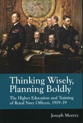 Thinking Wisely, Planning Boldly: The Higher Education and Training of Royal Navy Officers, 1919-39 цена и информация | Исторические книги | 220.lv