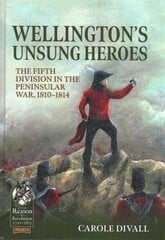 Wellington's Unsung Heroes: The Fifth Division in the Peninsular War, 1810-1814 cena un informācija | Vēstures grāmatas | 220.lv