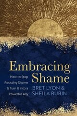 Embracing Shame: How to Stop Resisting Shame and Turn It into a Powerful Ally cena un informācija | Sociālo zinātņu grāmatas | 220.lv