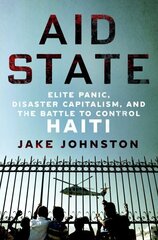 Aid State: Elite Panic, Disaster Capitalism, and the Battle to Control Haiti цена и информация | Исторические книги | 220.lv