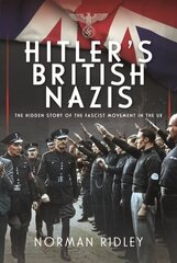 Hitler's British Nazis: The Hidden Story of the Fascist Movement in the UK cena un informācija | Sociālo zinātņu grāmatas | 220.lv