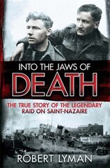 Into the Jaws of Death: The True Story of the Legendary Raid on Saint-Nazaire cena un informācija | Vēstures grāmatas | 220.lv