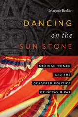 Dancing on the Sun Stone: Mexican Women and the Gendered Politics of Octavio Paz cena un informācija | Vēstures grāmatas | 220.lv