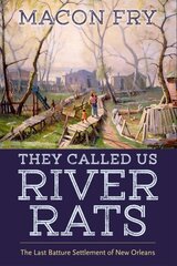 They Called Us River Rats: The Last Batture Settlement of New Orleans цена и информация | Исторические книги | 220.lv