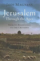 Jerusalem through the Ages: From Its Beginnings to the Crusades cena un informācija | Vēstures grāmatas | 220.lv