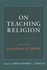 On Teaching Religion: Essays by Jonathan Z. Smith cena un informācija | Sociālo zinātņu grāmatas | 220.lv