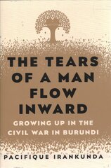 Tears of a Man Flow Inward: Growing Up in the Civil War in Burundi cena un informācija | Biogrāfijas, autobiogrāfijas, memuāri | 220.lv