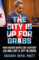 City Is Up for Grabs: How Chicago Mayor Lori Lightfoot Led and Lost a City in Crisis cena un informācija | Biogrāfijas, autobiogrāfijas, memuāri | 220.lv