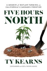 Five Hours North: A Memoir of Outlaw Farming on California's Cannabis Frontier цена и информация | Биографии, автобиогафии, мемуары | 220.lv