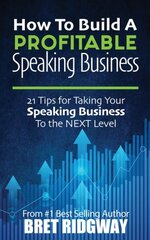 How to Build a Profitable Speaking Business: 21 Tips for Taking Your Speaking Business to the Next Level cena un informācija | Ekonomikas grāmatas | 220.lv