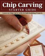 Chip Carving Starter Guide: Learn to Chip Carve with 24 Skill-Building Projects цена и информация | Книги о питании и здоровом образе жизни | 220.lv