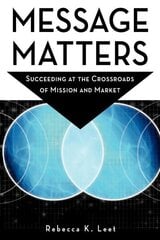 Message Matters: Succeeding at the Crossroads of Mission and Market цена и информация | Книги по экономике | 220.lv