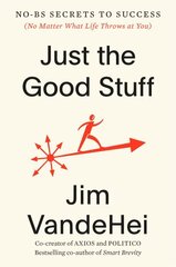 Just the Good Stuff: No-BS Secrets to Success (No Matter What Life Throws at You) цена и информация | Книги по экономике | 220.lv