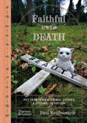 Faithful unto Death : Pet cemeteries, animal graves and eternal devotion cena un informācija | Mākslas grāmatas | 220.lv