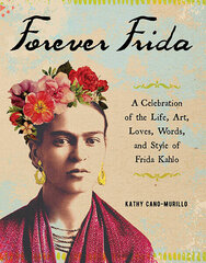 Forever Frida : A Celebration of the Life, Art, Loves, Words, and Style of Frida Kahlo cena un informācija | Biogrāfijas, autobiogrāfijas, memuāri | 220.lv