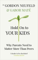 Hold on to Your Kids: Why Parents Need to Matter More Than Peers цена и информация | Воспитание детей | 220.lv