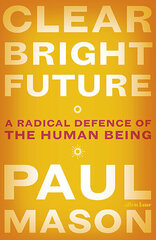 Clear Bright Future : A Radical Defence of the Human Being цена и информация | Самоучители | 220.lv