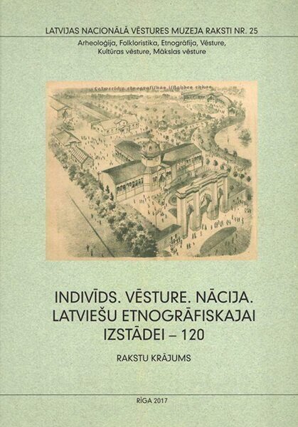 Indivīds. Vēsture. Nācija. Latviešu etnogrāfiskajai izstādei 120 Rakstu krājums cena un informācija | Sociālo zinātņu grāmatas | 220.lv