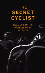 Secret Cyclist : Real Life as a Rider in the Professional Peloton, The цена и информация | Романы | 220.lv