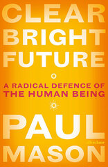 Clear Bright Future: A Radical Defence of the Human Being цена и информация | Самоучители | 220.lv