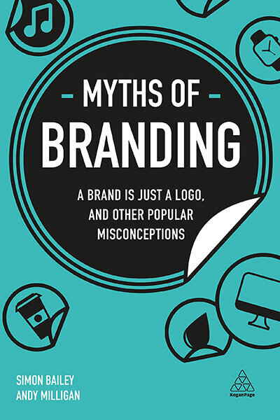Myths of Branding : A Brand is Just a Logo, and Other Popular Misconceptionsby Simon Bailey, Andy