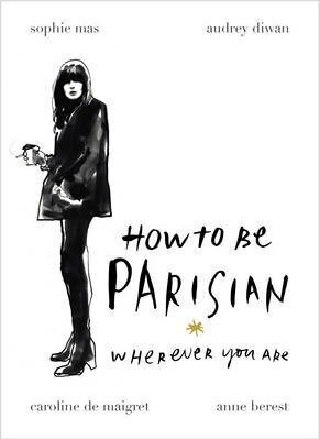 How to be Parisian : Wherever You Are цена и информация | Pašpalīdzības grāmatas | 220.lv