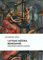 Latvijas mūzika Renesansē: priekšvēstneši, briedums, konteksti цена и информация | Книги об искусстве | 220.lv