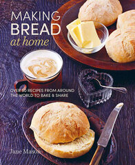 Making Bread at Home : Over 50 Recipes from Around the World to Bake and Share цена и информация | Книги рецептов | 220.lv