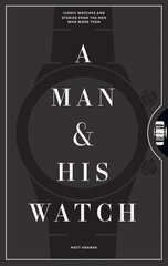 Man and His Watch: Iconic Watches and Stories from the Men Who Wore Them цена и информация | Книги о моде | 220.lv