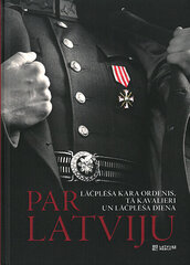 Par Latviju. Lāčplēša kara ordenis, tā kavalieri un Lāčplēša diena цена и информация | Исторические книги | 220.lv